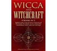 WICCA AND WITCHCRAFT 4 Books in 1 Beginners Guide to Learn the Secrets of Witchcraft with Wiccan Spells Moon Rituals. Become a Modern Witch Using Meditati Astrology and Numerology AcademyAstrology and