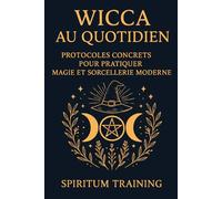 Wicca au Quotidien: Protocoles Concrets pour Pratiquer Magie et Sorcellerie Moderne