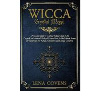 Wicca Crystal Magic: A Wiccan's Guide To Casting Healing Magic With Crystals For Modern Witchcraft. Learn How To Use Mineral Stones & Gemstones For Rituals, Divination And Energy Creation