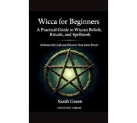 Wicca for Beginners: A Practical Guide to Wiccan Beliefs, Rituals, and Spellwork: Embrace the Craft and Discover Your Inner Power