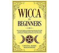 Wicca For Beginners: Discover The Tradition Of Witchcraft And Find Your Own Path. Learn The Fundamentals Of Wicca, How To Perform A Spell And Bring Love, Healing And Harmony In Your Wiccan Life.