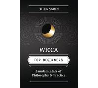 Wicca for Beginners: Fundamentals of Philosophy & Practice