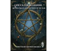 Wicca for Beginners: Rituals, Magic, and the Wheel of the Year