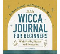 Wicca Journal for Beginners Reflect Record and Nurture Your Magic by Patti Wigington Patti Wigington (Auteur)