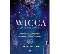 Wicca - le livre de sortilèges: Le guide incontournable pour les sorcières et tous les adeptes de la magie verte