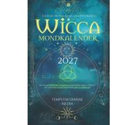 Wicca Mondkalender 2027: Entdecke die Mondphasen und Mondzyklen Mit einem Grimoire-Almanach, um deine innere Göttin mit der Mondenergie in Einklang zu bringen