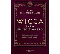 Wicca para principiantes: Guía de creencias, rituales, magia y brujería wiccana