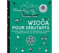 Wicca pour débutants: Le guide complet sur les croyances, la magie, la sorcellerie et les rituels wiccans