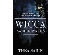 Wicca pour les débutants : Fondamentaux de la philosophie et de la pratique : Fondamentaux de la philosophie et de la pratique (Pour les débutants (Llewellyn's))