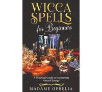 Wicca Spells for Beginners: a Practical Guide to Harnessing Energy