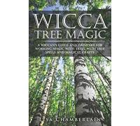 Wicca Tree Magic: A Wiccan's Guide And Grimoire For Working Magic With Trees, With Tree Spells And Magical Crafts