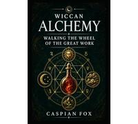 Wiccan Alchemy: Walking the Wheel of the Great Work