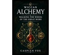 Wiccan Alchemy: Walking the Wheel of the Great Work