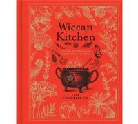 Wiccan Kitchen: A Guide to Magical Cooking & Recipes - A Cookbook