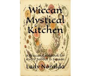 Wiccan Mystical Kitchen: A Wiccan Cookbook for Every Sabbat & Season
