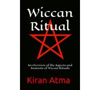 Wiccan Ritual: An Overview Of The Aspects And Anatomy Of Wiccan Rituals