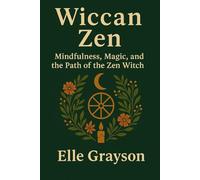 Wiccan Zen: Mindfulness, Magic, and the Path of the Zen Witch