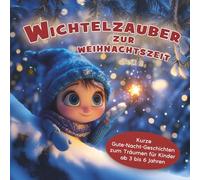 Wichtelzauber zur Weihnachtszeit - Teil 2: Kurze Gute-Nacht-Geschichten zum Träumen für Kinder ab 3 bis 6 Jahren