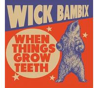 Wick Bambix - When Things Grow Teeth [Import]