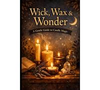 Wick, Wax & Wonder, A Gentle Guide to Candle Magic