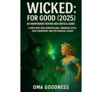 WICKED: FOR GOOD (2025): AN INDEPENDENT REVIEW AND CRITICAL GUIDE A DEEP DIVE INTO STORYTELLING, CINEMATIC STYLE, CAST CHEMISTRY, AND THE MUSICAL LEGACY
