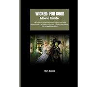 WICKED: FOR GOOD MOVIE GUIDE: AN IN-DEPTH COMPANION TO THE EPIC TWO-PART ADAPTATION, EXPLORING THE STORY, CHARACTERS, MUSIC, AND FILMMAKING CRAFT