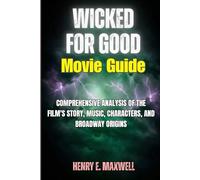 Wicked: For Good Movie Guide: Comprehensive Analysis of the Film's Story, Music, Characters, and Broadway Origins