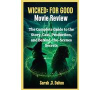 WICKED: FOR GOOD MOVIE REVIEW: The Complete Guide to the Story, Cast, Production, and Behind-the-Scenes Secrets