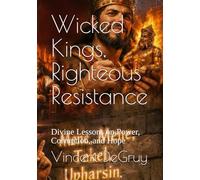 Wicked Kings, Righteous Resistance: Divine Lessons on Power, Corruption, and Hope