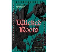 Wicked Roots: Forgotten Folklore and Ancient Myths of Familiar Plants