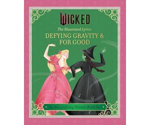 Wicked the Illustrated Lyrics: Defying Gravity & for Good