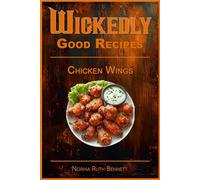 Wickedly Good Recipes - Chicken Wings: A Cookbook for Crispy, Saucy, Sweet, and Spicy Perfection