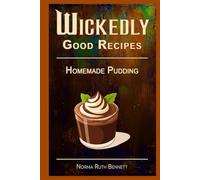 Wickedly Good Recipes - Homemade Pudding: Decadent Desserts Crafted with Exotic and Luxurious Ingredients