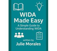 WIDA Made Easy: A Simple Guide to Understanding WIDA: A Beginner-Friendly Handbook for Teachers, Administrators, and Schools Supporting Multilingual Learners