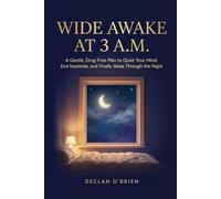 Wide Awake at 3 A.M.: A Gentle, Drug-Free Plan to Quiet Your Mind, End Insomnia, and Finally Sleep Through the Night