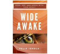 Wide Awake: Hear, See, And Speak With Your Spirit