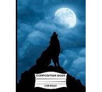 Wide Ruled Composition Book: Wolf Howling At The Full Moon