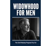 Widowhood for Men: The Grief Nobody Prepared You For