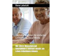 Wie ältere Menschen mit Smartphone & Internet wieder am Leben teilnehmen können: Digital fit im Alter: Ihr einfacher Leitfaden zu Social Media