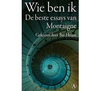 Wie ben ik: De beste essays van Montaigne. Gekozen door Bas Heijne