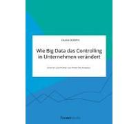 Wie Big Data Das Controlling In Unternehmen Verändert. Chancen Und Risiken Von Predictive Analytics