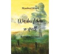 Wie das Leben so spielt: Kurzgeschichten