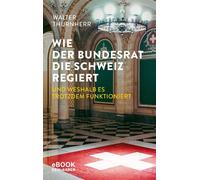 Wie der Bundesrat die Schweiz regiert und weshalb es trotzdem funktioniert - Walter Thurnherr - Kein&Aber - ebook (ePub) - Livre