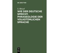 Wie Der Deutsche Spricht. Phraseologie Der Volkstümlichen Sprache