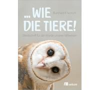 ... wie die Tiere!: Streitschrift für die Würde unserer Mitwesen
