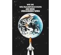 Wie die Weltraumforschung die Erde Verändern Wird