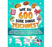 Wie du 600 süße Dinge zeichnest: Das große Mitmach-Zeichenbuch für Kinder mit Schritt-für-Schritt-Zeichnungen von Tiere, Essen, Figuren, Fahrzeuge, Fantasy & vieles mehr!