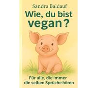 Wie, du bist vegan?: Für alle, die immer dieselben Sprüche hören.