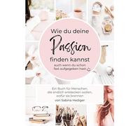 Wie du deine Passion finden kannst: (auch wenn du schon fast aufgegeben hast)