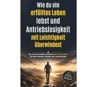 Wie du ein erfülltes Leben lebst und Antriebslosigkeit mit Leichtigkeit überwindest: Ein wissenschaftlich fundiertes 30-Tage-System für mehr Energie, Klarheit und Lebensfreude